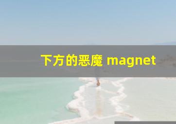 下方的恶魔 magnet